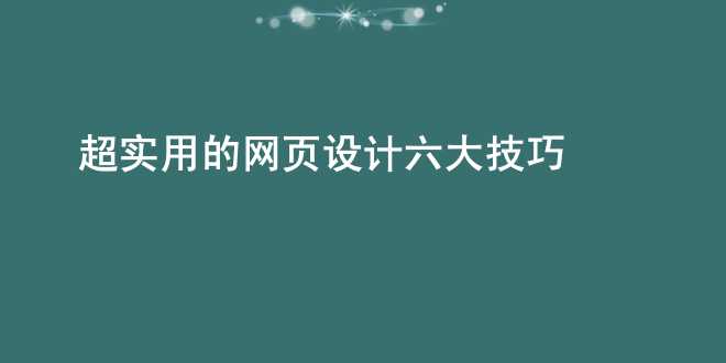 超实用的网页设计六大技巧！